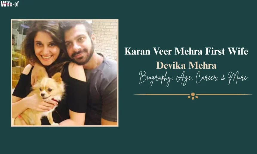 Karan Veer Mehra First Wife