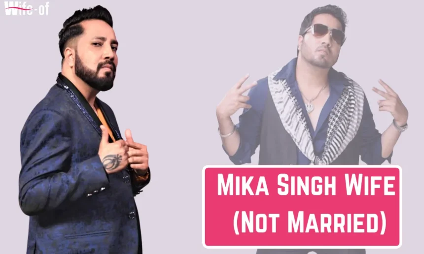 Mika Singh Wife (Not Married)