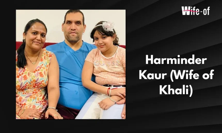 Harminder Kaur (Wife of Khali)