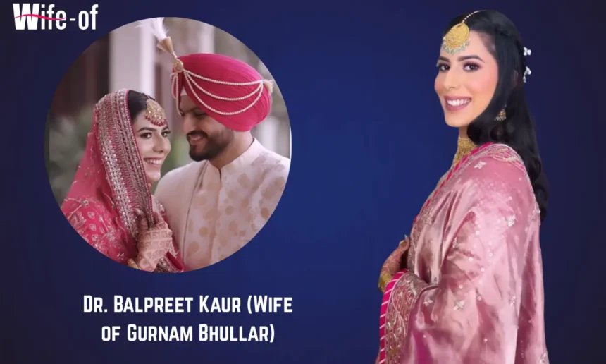 Dr. Balpreet Kaur (Wife of Gurnam Bhullar)